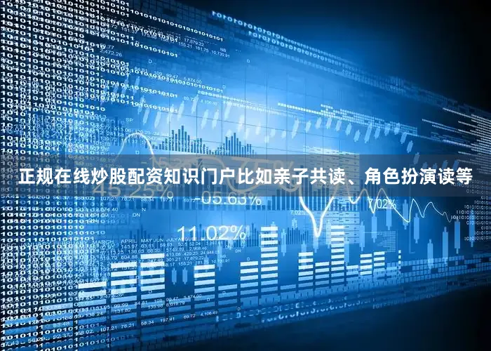 正规在线炒股配资知识门户比如亲子共读、角色扮演读等