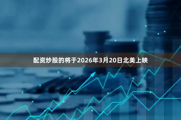 配资炒股的将于2026年3月20日北美上映