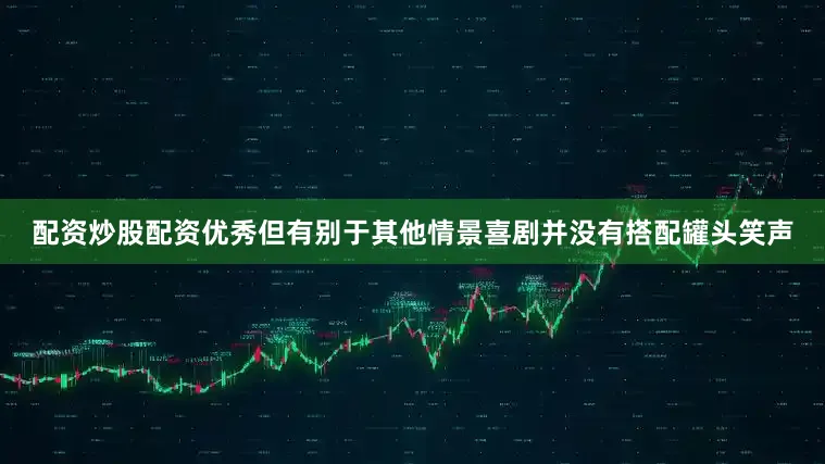 配资炒股配资优秀但有别于其他情景喜剧并没有搭配罐头笑声