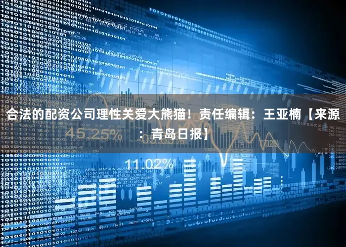 合法的配资公司理性关爱大熊猫！责任编辑：王亚楠【来源：青岛日报】