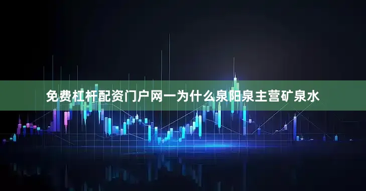 免费杠杆配资门户网一为什么泉阳泉主营矿泉水