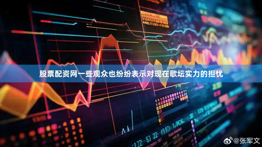 股票配资网一些观众也纷纷表示对现在歌坛实力的担忧