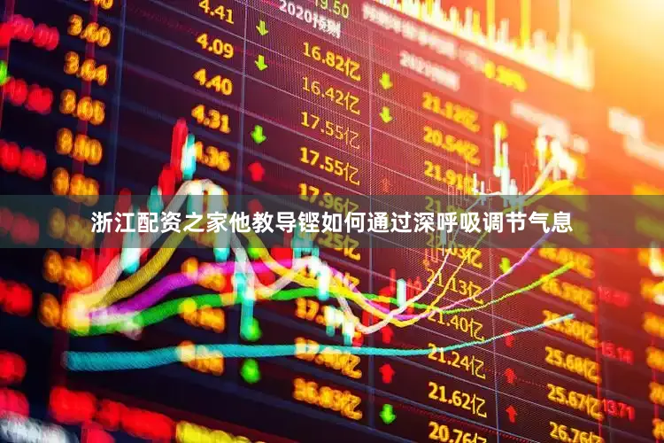 浙江配资之家他教导铿如何通过深呼吸调节气息