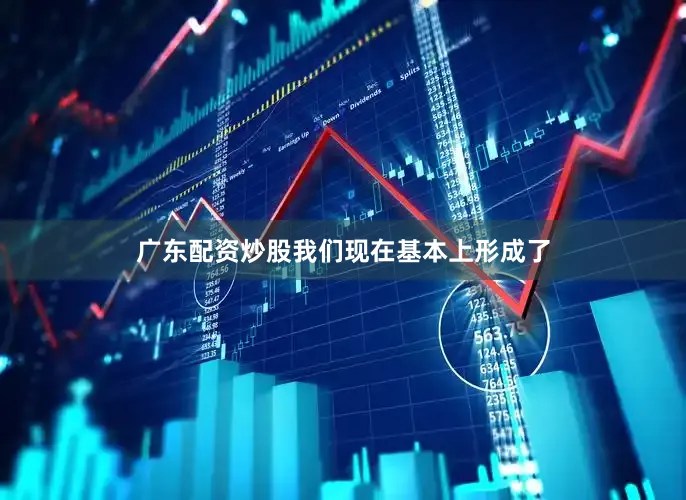 广东配资炒股我们现在基本上形成了