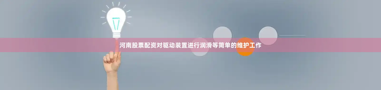 河南股票配资对驱动装置进行润滑等简单的维护工作