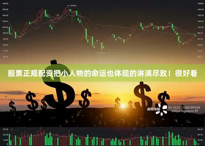 股票正规配资把小人物的命运也体现的淋漓尽致！很好看
