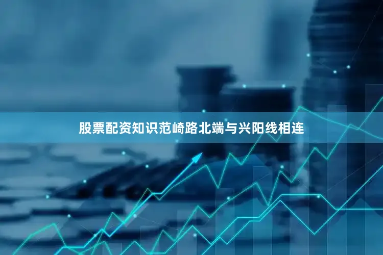 股票配资知识范崎路北端与兴阳线相连
