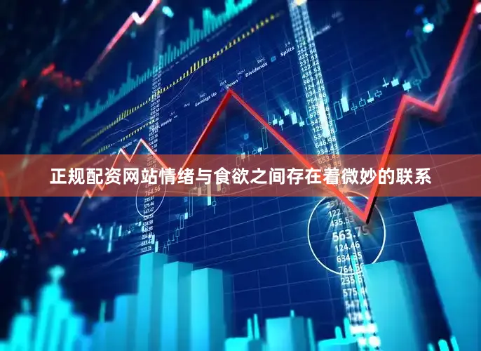 正规配资网站情绪与食欲之间存在着微妙的联系