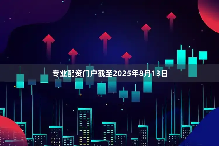 专业配资门户截至2025年8月13日