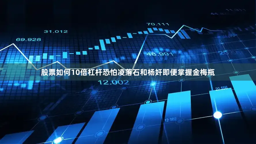 股票如何10倍杠杆恐怕凌落石和杨奸即便掌握金梅瓶