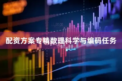 配资方案专精数理科学与编码任务